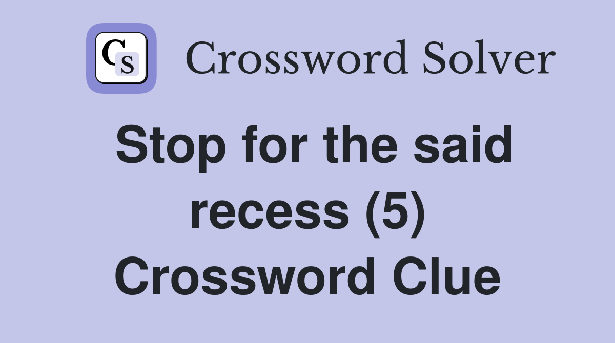 Stop for the said recess (5) Crossword Clue Answers Crossword Solver